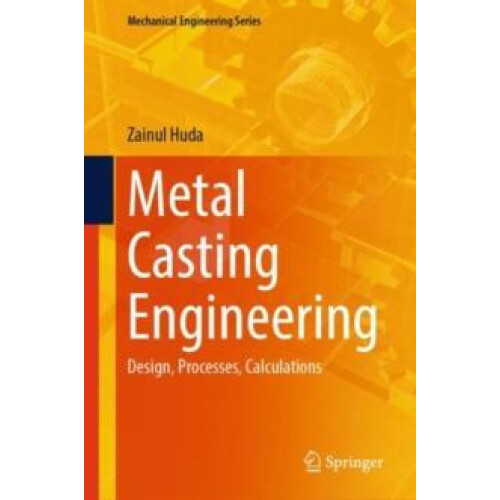 Metal Casting Engineering Design Processes Calculations by Zainul Huda