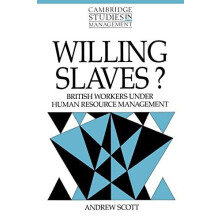 Willing Slaves British Workers Under Human Resource Management by Andr