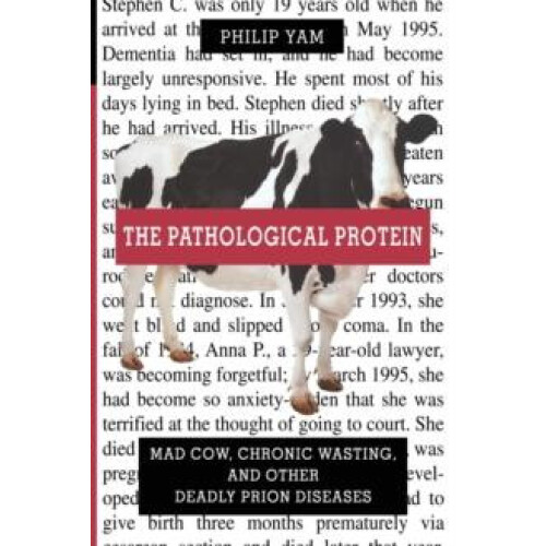 The Pathological Protein Mad Cow Chronic Wasting and Other Deadly Prio