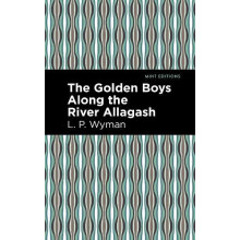 The Golden Boys Along the River Allagash by L. P. Wyman Hardcover Book