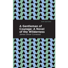 A Gentleman of Courage A Novel of the Wilderness by James Oliver Curwo
