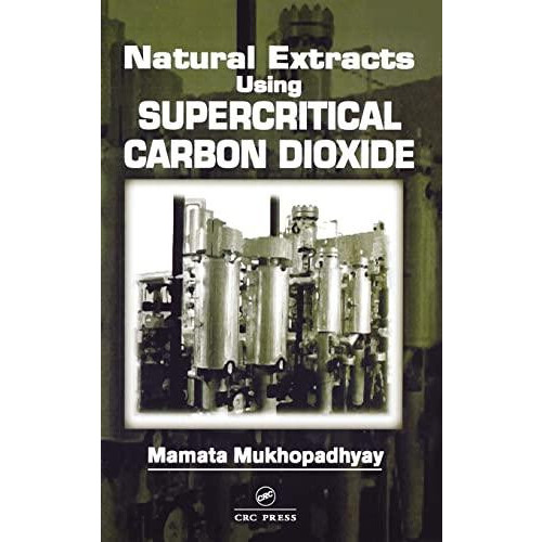 Natural Extracts Using Supercritical Carbon Dioxide by Mamata Mukhopad