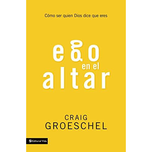 El Ego En El Altar Como Ser Quien Dios Dice Que Eres by Craig Groesche