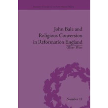 John Bale and Religious Conversion in Reformation England by Oliver Wo