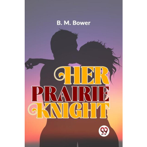 Her Prairie Knight by B.M. Bower Paperback Book