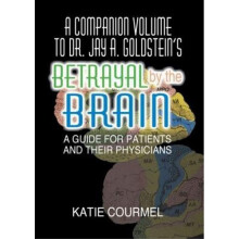 Companion Volume to Dr. Jay A. Goldsteins Betrayal by the Brain by Rob