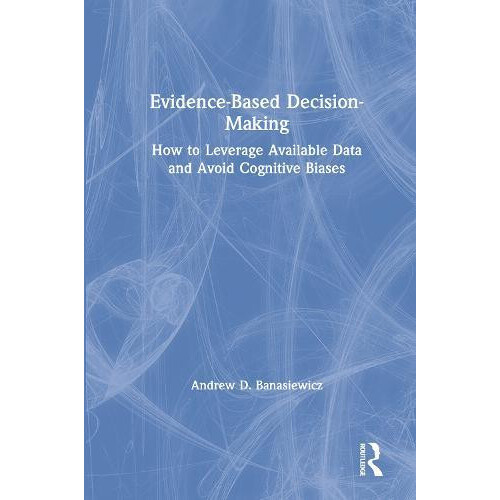 EvidenceBased DecisionMaking How to Leverage Available Data and Avoid