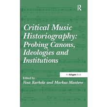 Critical Music Historiography Probing Canons Ideologies and Institutio