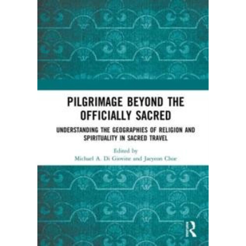 Pilgrimage beyond the Officially Sacred Understanding the Geographies