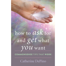 How to Ask for and Get What You Want Commonsense Tips That Work by Cat