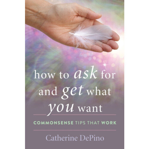 How to Ask for and Get What You Want Commonsense Tips That Work by Cat