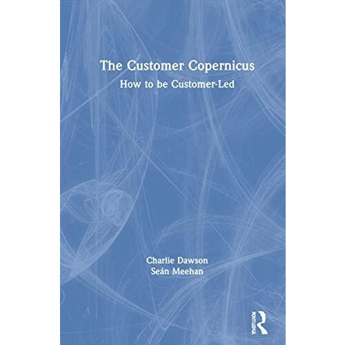 The Customer Copernicus How to be CustomerLed by Charlie Dawson Hardco