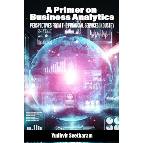 A Primer on Business Analytics Perspectives from the Financial Service