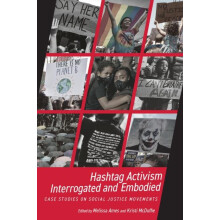 Hashtag Activism Interrogated and Embodied Case Studies on Social Just