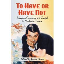 To Have or Have Not Essays on Commerce and Capital in Modernist Theatr