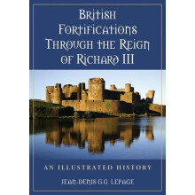 British Fortifications Through the Reign of Richard III An Illustrated