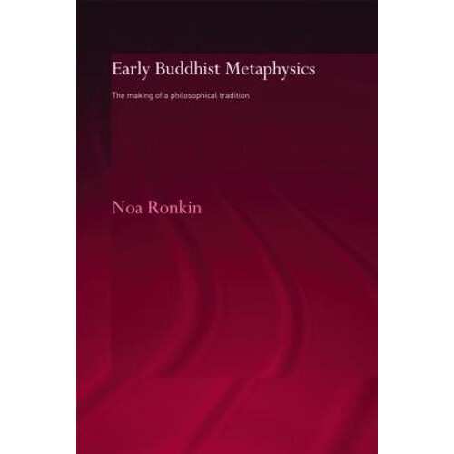 Early Buddhist Metaphysics The Making of a Philosophical Tradition by