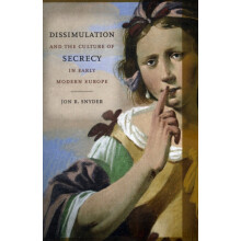 Dissimulation and the Culture of Secrecy in Early Modern Europe by Jon