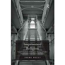 Imprisoned Religion Transformations of Religion during and after Impri