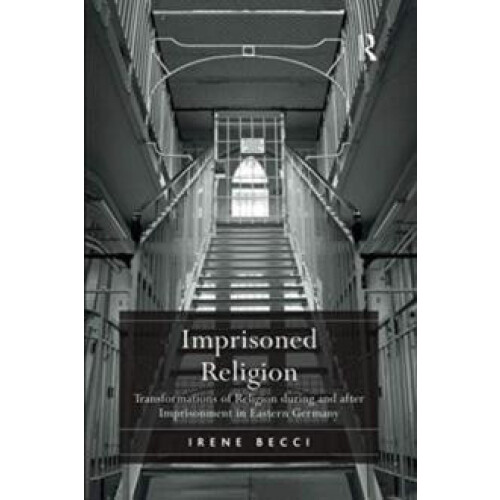 Imprisoned Religion Transformations of Religion during and after Impri