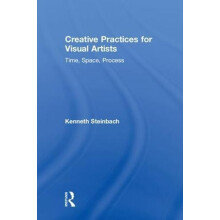 Creative Practices for Visual Artists Time Space Process by Kenneth St