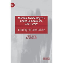 Women Archaeologists under Communism 19171989 Breaking the Glass Ceili