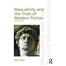 Masculinity and the Trials of Modern Fiction by Marco University of Ho