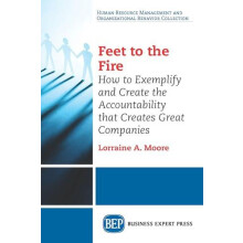 Feet to the Fire How to Exemplify and Create the Accountability that C