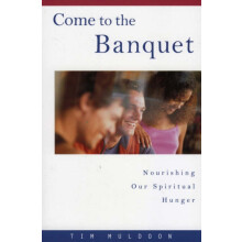 Come to the Banquet Nourishing Our Spiritual Hunger by Timothy P. Muld