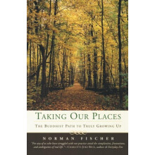 Taking Our Places The Buddhist Path to Truly Growing Up by Norman Fisc
