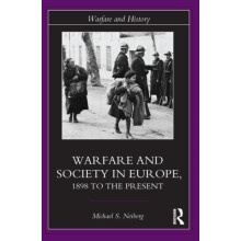 Warfare and Society in Europe 1898 to the Present by Michael S. Neiber
