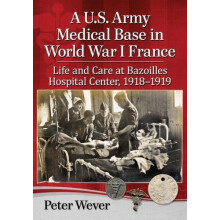 A U.S. Army Medical Base in World War I France Life and Care at Bazoil