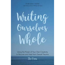 Writing Ourselves Whole Using the Power of Your Own Creativity to Reco