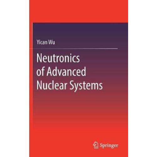 Neutronics of Advanced Nuclear Systems by Yican Wu Hardcover Book