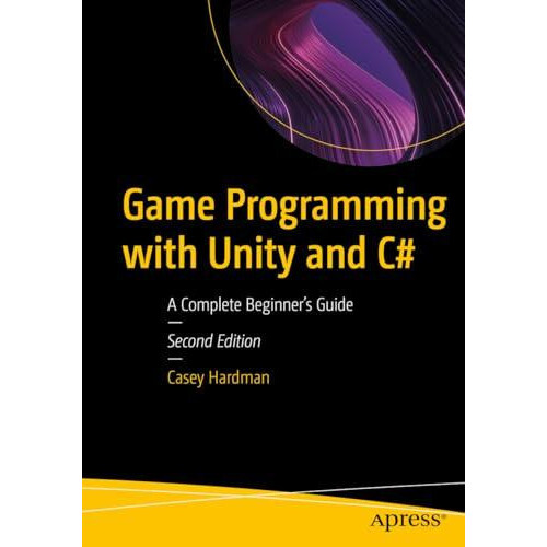 Game Programming with Unity and C A Complete Beginners Guide by Casey