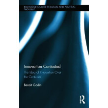Innovation Contested The Idea of Innovation Over the Centuries by Beno