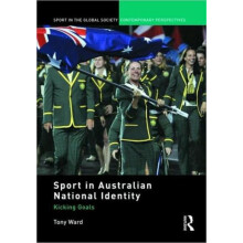 Sport in Australian National Identity Kicking Goals by Tony Ward Hardc