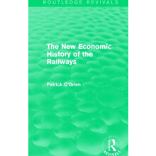 The New Economic History of the Railways Routledge Revivals by Patrick