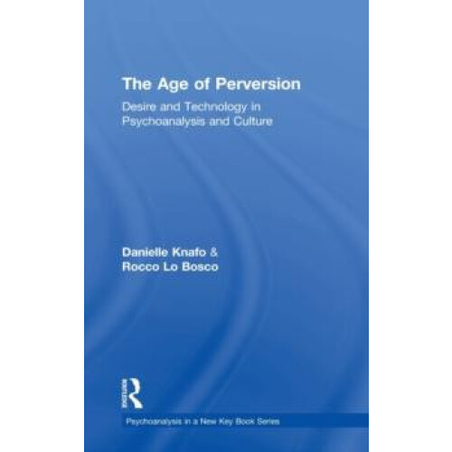 The Age of Perversion Desire and Technology in Psychoanalysis and Cult