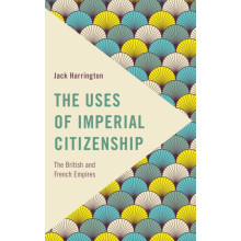 Uses of Imperial Citizenship The British and French Empires by Jack Ha