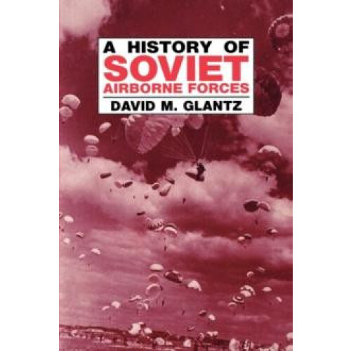 A History of Soviet Airborne Forces by David M. Glantz Paperback Book