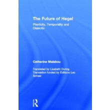 The Future of Hegel Plasticity Temporality and Dialectic by Catherine