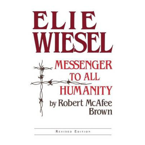 Elie Wiesel Messenger to All Humanity Revised Edition by Robert McAfee
