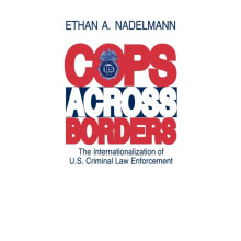 Cops Across Borders The Internationalization of U.S. Criminal Law Enfo