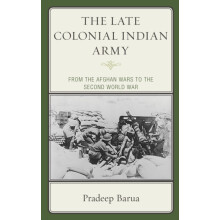 Late Colonial Indian Army From the Afghan Wars to the Second World War