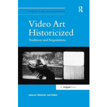 Video Art Historicized Traditions and Negotiations by Malin Hedlin Hay