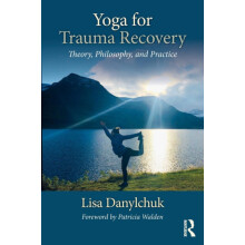 Yoga for Trauma Recovery Theory Philosophy and Practice by Lisa Danylc
