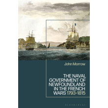 The Naval Government of Newfoundland in the French Wars 17931815 by Jo