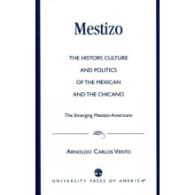Mestizo The History Culture and Politics of the Mexican and the Chican