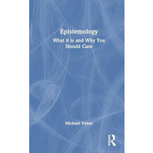Epistemology What it is and Why You Should Care by Michael Veber Hardc